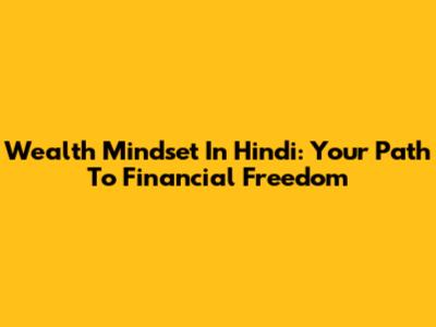 Wealth Mindset In Hindi: Your Path To Financial Freedom