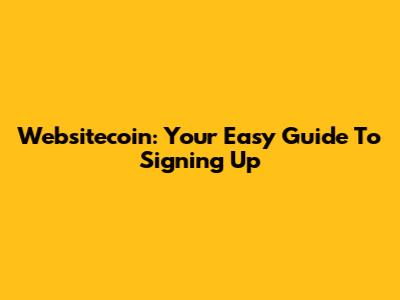 Websitecoin: Your Easy Guide To Signing Up