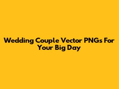Wedding Couple Vector PNGs For Your Big Day