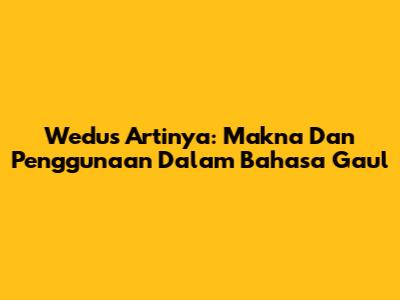 Wedus Artinya: Makna Dan Penggunaan Dalam Bahasa Gaul