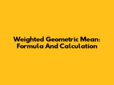 Weighted Geometric Mean: Formula And Calculation