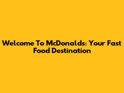 Welcome To McDonald's: Your Fast Food Destination