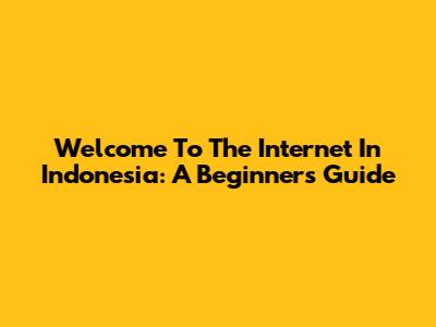 Welcome To The Internet In Indonesia: A Beginner's Guide