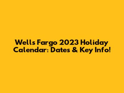 Wells Fargo 2023 Holiday Calendar: Dates & Key Info!