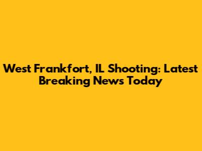 West Frankfort, IL Shooting: Latest Breaking News Today