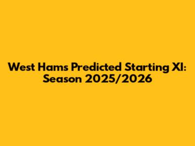 West Ham's Predicted Starting XI: Season 2025/2026