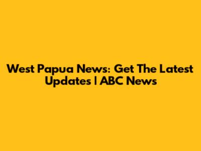 West Papua News: Get The Latest Updates | ABC News