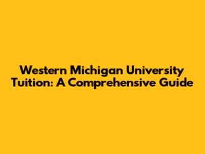 Western Michigan University Tuition: A Comprehensive Guide