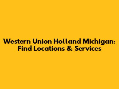 Western Union Holland Michigan: Find Locations & Services