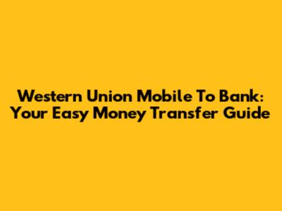 Western Union Mobile To Bank: Your Easy Money Transfer Guide