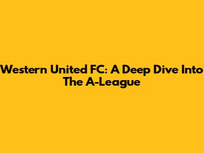 Western United FC: A Deep Dive Into The A-League