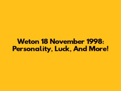 Weton 18 November 1998: Personality, Luck, And More!