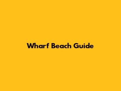Wharf Beach Guide