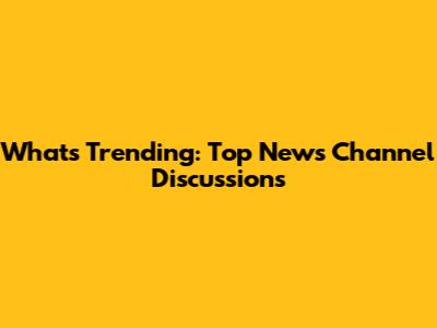 What's Trending: Top News Channel Discussions