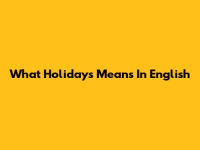What "Holidays" Means In English