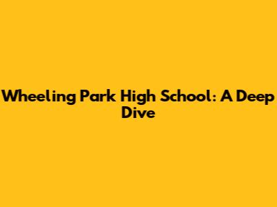 Wheeling Park High School: A Deep Dive