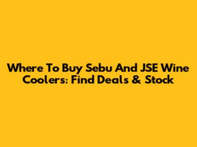 Where To Buy Sebu And JSE Wine Coolers: Find Deals & Stock