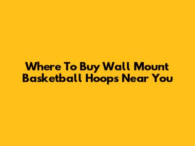Where To Buy Wall Mount Basketball Hoops Near You