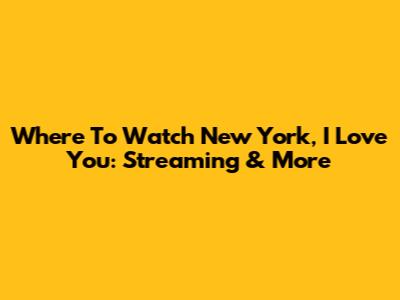 Where To Watch New York, I Love You: Streaming & More
