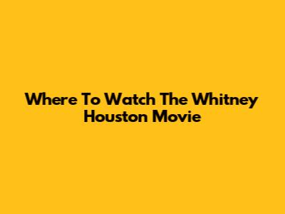 Where To Watch The Whitney Houston Movie