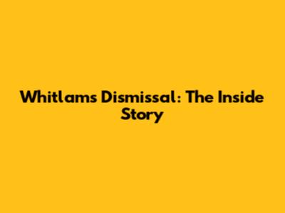 Whitlam's Dismissal: The Inside Story