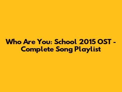 Who Are You: School 2015 OST - Complete Song Playlist