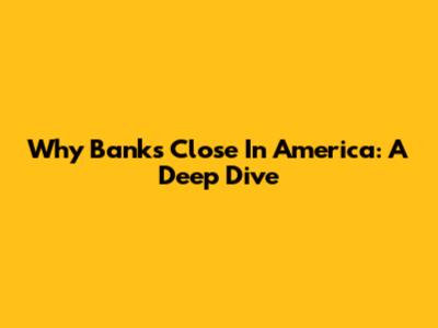 Why Banks Close In America: A Deep Dive