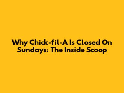 Why Chick-fil-A Is Closed On Sundays: The Inside Scoop