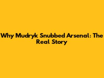 Why Mudryk Snubbed Arsenal: The Real Story