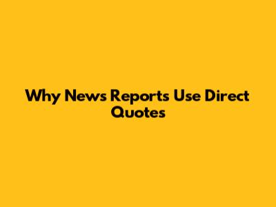 Why News Reports Use Direct Quotes