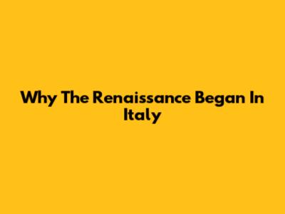 Why The Renaissance Began In Italy