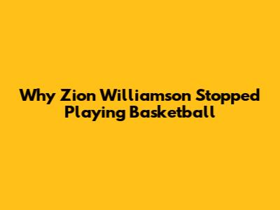 Why Zion Williamson Stopped Playing Basketball