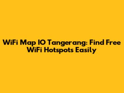 WiFi Map IO Tangerang: Find Free WiFi Hotspots Easily