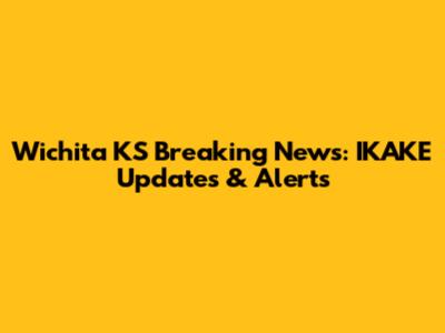 Wichita KS Breaking News: IKAKE Updates & Alerts