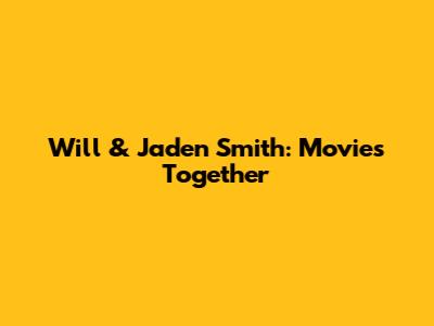 Will & Jaden Smith: Movies Together