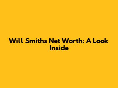 Will Smith's Net Worth: A Look Inside