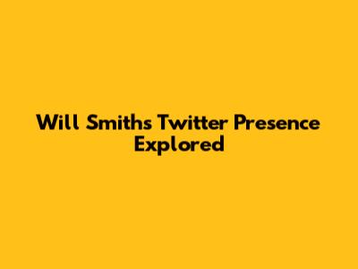 Will Smith's Twitter Presence Explored