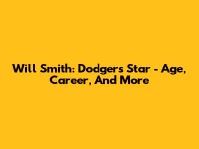 Will Smith: Dodgers Star - Age, Career, And More