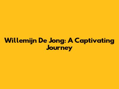 Willemijn De Jong: A Captivating Journey