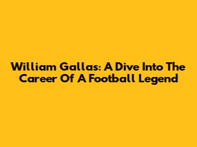 William Gallas: A Dive Into The Career Of A Football Legend