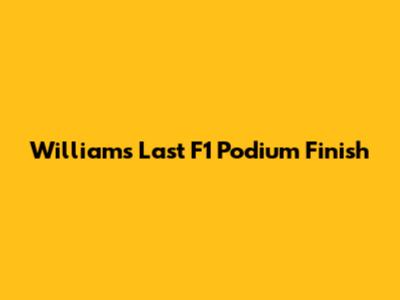 Williams' Last F1 Podium Finish