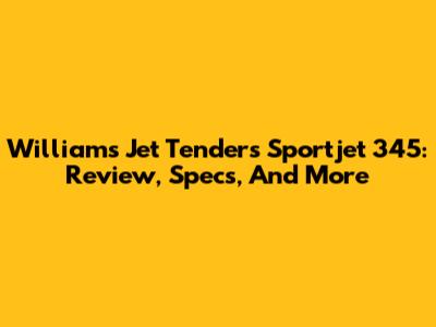Williams Jet Tenders Sportjet 345: Review, Specs, And More