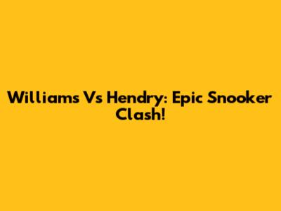 Williams Vs Hendry: Epic Snooker Clash!