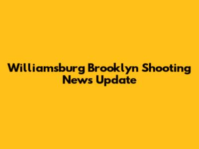 Williamsburg Brooklyn Shooting News Update