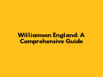 Williamson England: A Comprehensive Guide