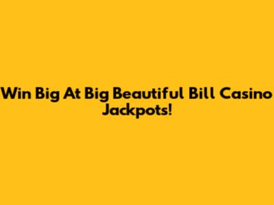 Win Big At Big Beautiful Bill Casino Jackpots!