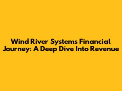 Wind River Systems' Financial Journey: A Deep Dive Into Revenue