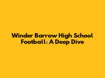 Winder Barrow High School Football: A Deep Dive