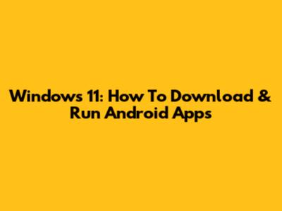 Windows 11: How To Download & Run Android Apps