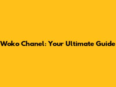 Woko Chanel: Your Ultimate Guide